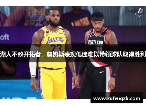 湖人不敌开拓者，詹姆斯表现低迷难以带领球队取得胜利