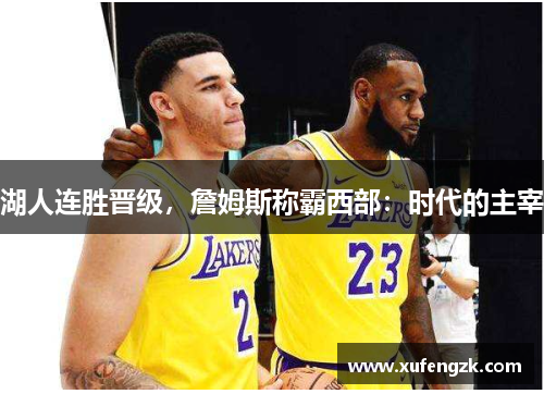湖人连胜晋级，詹姆斯称霸西部：时代的主宰