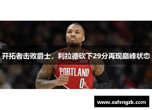 开拓者击败爵士，利拉德砍下29分再现巅峰状态