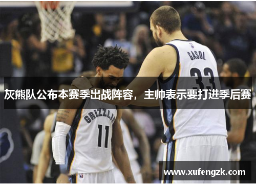 灰熊队公布本赛季出战阵容,主帅表示要打进季后赛