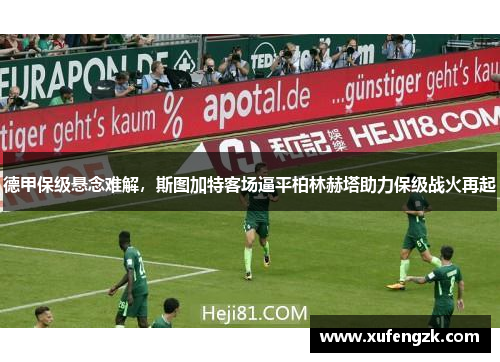 德甲保级悬念难解，斯图加特客场逼平柏林赫塔助力保级战火再起