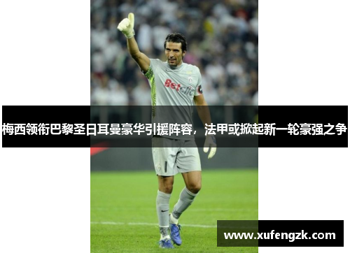 梅西领衔巴黎圣日耳曼豪华引援阵容，法甲或掀起新一轮豪强之争