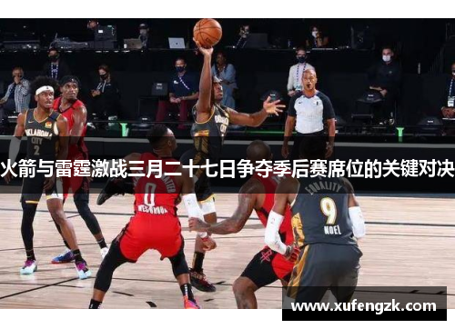 火箭与雷霆激战三月二十七日争夺季后赛席位的关键对决