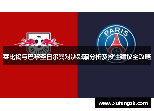 莱比锡与巴黎圣日尔曼对决彩票分析及投注建议全攻略