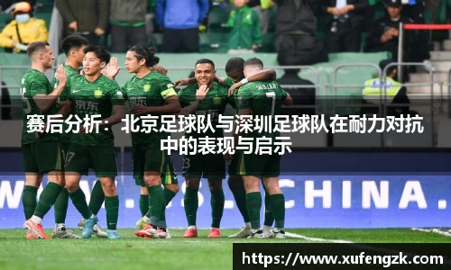 赛后分析：北京足球队与深圳足球队在耐力对抗中的表现与启示