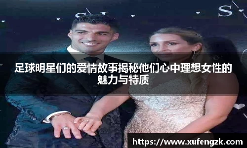 足球明星们的爱情故事揭秘他们心中理想女性的魅力与特质
