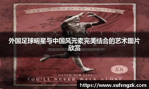 外国足球明星与中国风元素完美结合的艺术图片欣赏